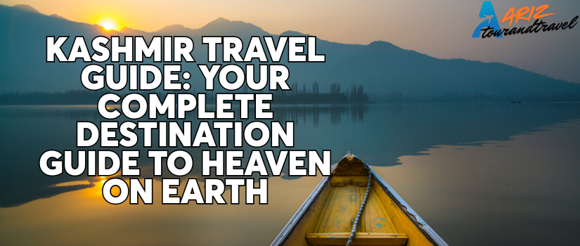 Kashmir Travel Guide: Your Complete Destination Guide to Heaven on Earth