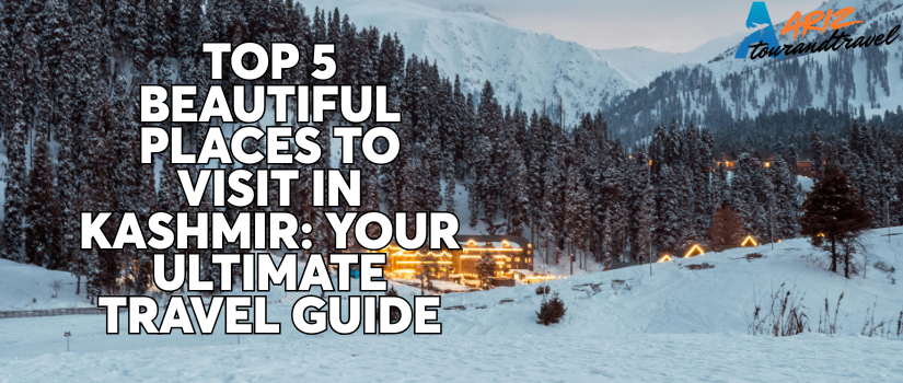 Top 5 Beautiful Places to Visit in Kashmir: Your Ultimate Travel Guide